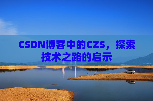 CSDN博客中的CZS，探索技术之路的启示